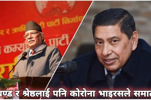 प्रचण्ड र श्रेष्ठलाई पनि कोरोना भाइरसले समात्यो, दुबैजना बसे आइसोलेसनमा